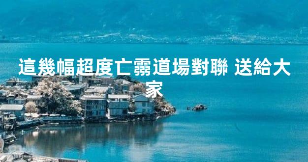 這幾幅超度亡霛道場對聯 送給大家